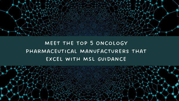 Meet the Top 5 Oncology Pharmaceutical Manufacturers that Excel with MSL Guidance